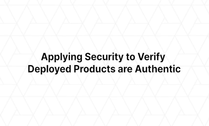 Applying Security to Verify Deployed Products are Authentic