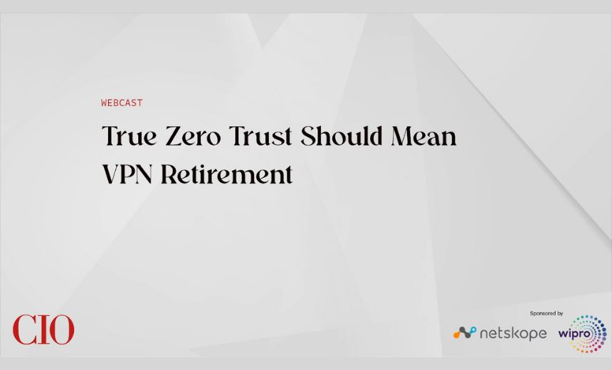 True Zero Trust Should Mean VPN Retirement